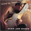 KOERNER,SPIDER JOHN/RAISED BY HUMANS